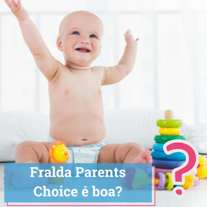 Fralda Parents Choice é boa