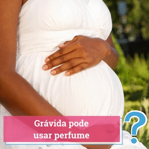 gravida pode usar perfume